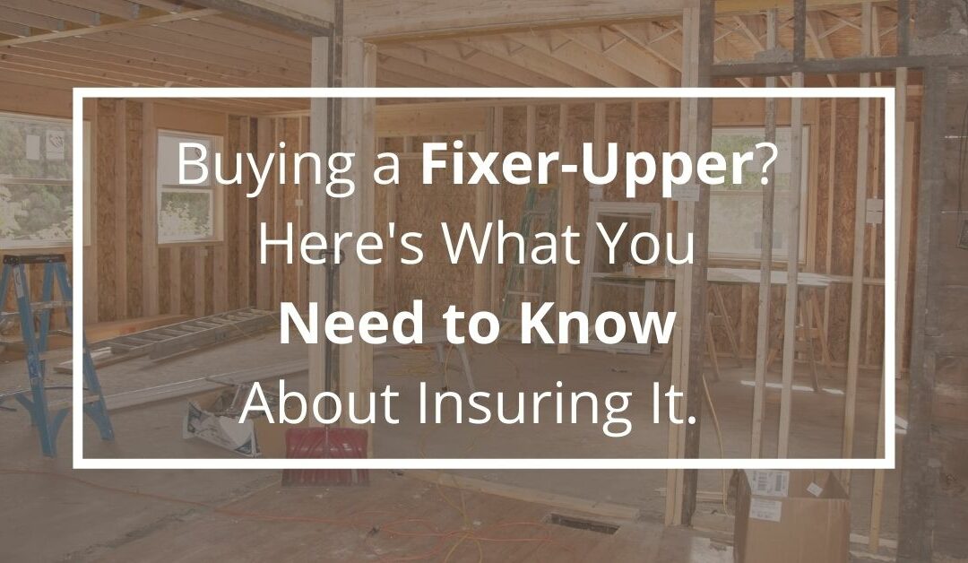 Buying a Fixer-Upper? Here’s What You Need to Know About Insuring It
