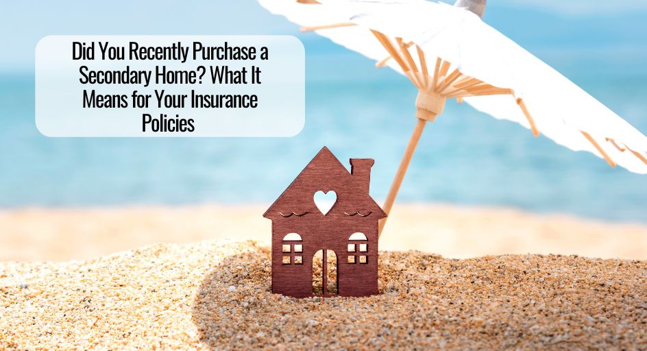 Did You Recently Purchase a Secondary Home? What It Means for Your Insurance Policies 